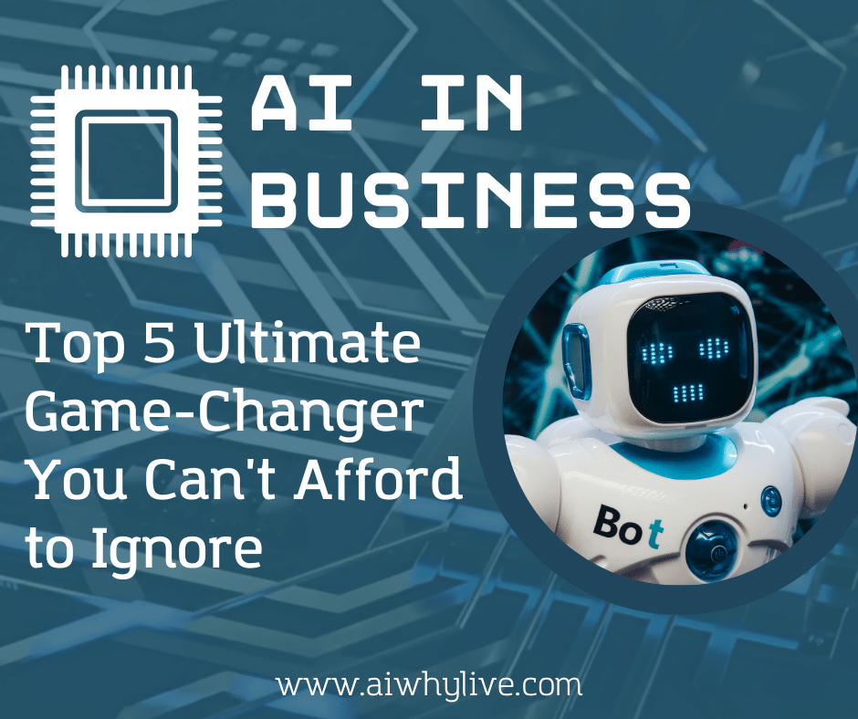 AI IN BUSINESS: TOP 5 ULTIMATE GAME-CHANGER YOU CAN’T AFFORD TO IGNORE