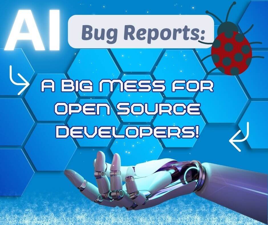 AI Bug Reports: A Big Mess for Open Source Developers!