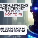 AI Dehumanizing the Internet: To AI or Not to AI