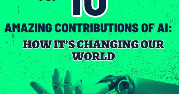 Top 10 Amazing Contributions of AI: How It’s Changing Our World