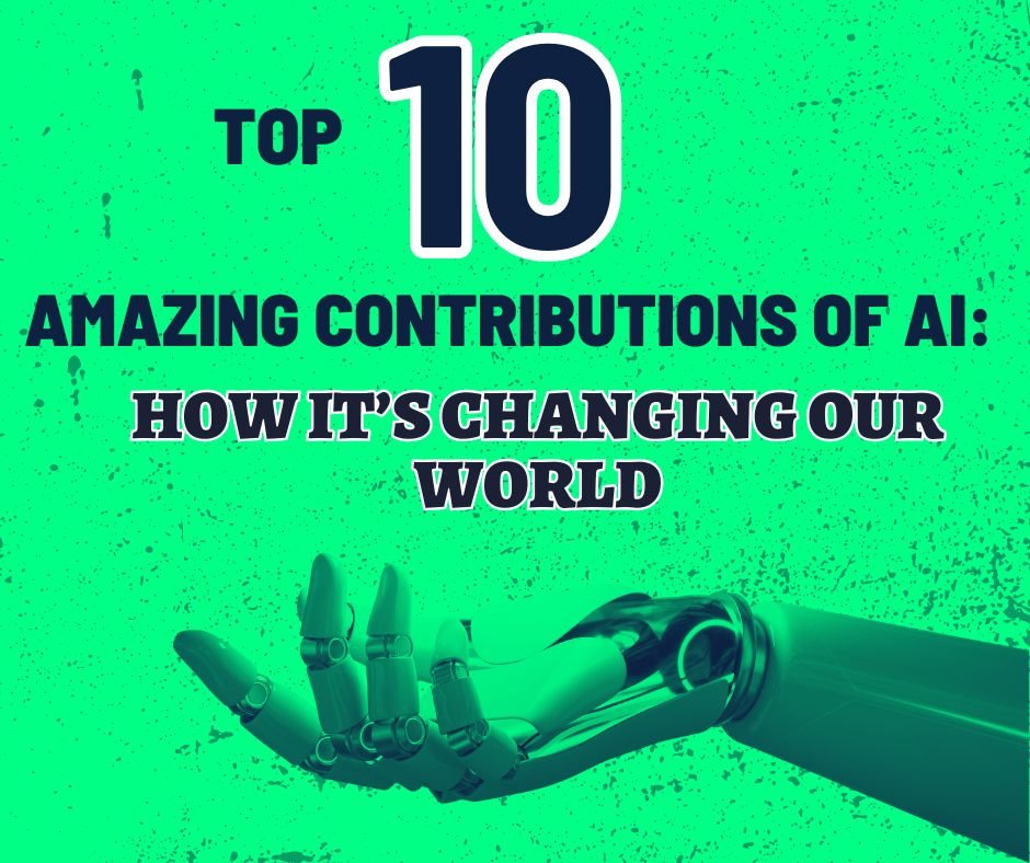 Top 10 Amazing Contributions of AI: How It’s Changing Our World