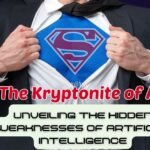 The Kryptonite of AI: Unveiling the Hidden Weaknesses of Artificial Intelligence