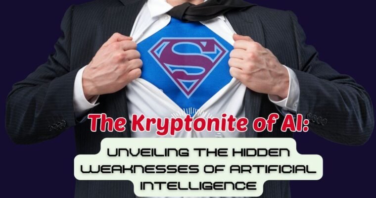 The Kryptonite of AI: Unveiling the Hidden Weaknesses of Artificial Intelligence